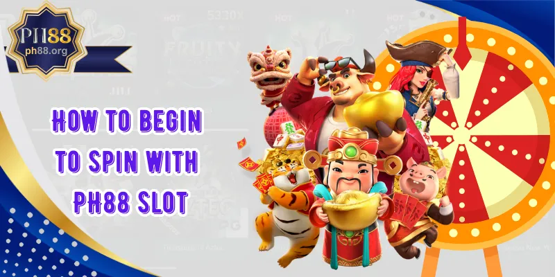 How to begin to spin with PH88 slot