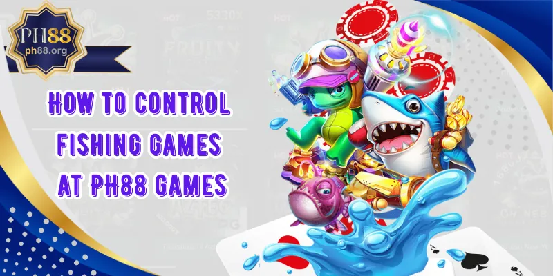 How to control fishing games at PH88 games