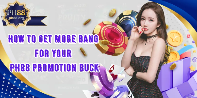 How to get more bang for your PH88 promotion buck