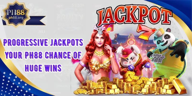 Progressive jackpots your PH88 chance of huge wins