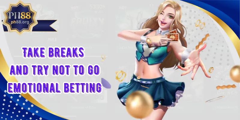 Take breaks and try not to go emotional betting