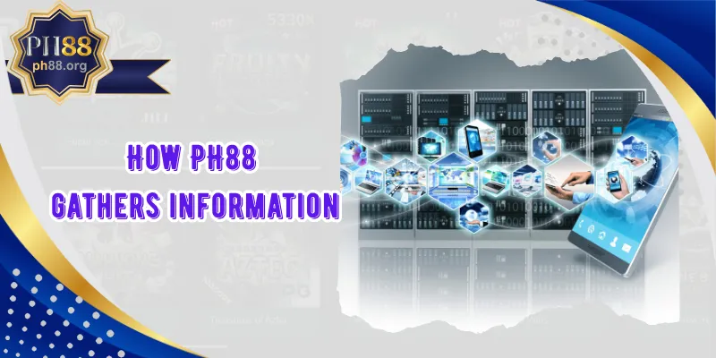 How PH88 gathers information