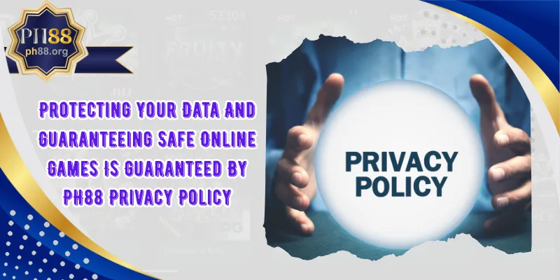 Protecting Your Data And Guaranteeing Safe Online Games Is Guaranteed By PH88 Privacy Policy